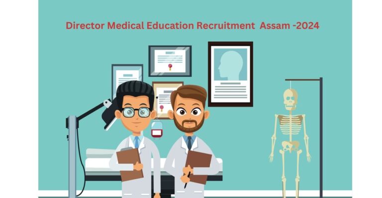 Director of Medical Education Assam Recruitment 2024-2047 Post